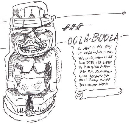 Humor, Horror, and Heavy Metal: OOLA-BOOLA: So what is the story of Ooola-Boola Man. Who is he, what is he, and does he need to purchase a Man-Bra? Oh, Oola-Boola! What secrets you must keep inside your weird head"